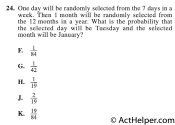24. One day will be randomly selected from the 7 days in a week. Then 1 month will be randomly selected from the 12 months in a year. What is the probability that the selected day will be Tuesday and the selected month will be January?
