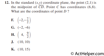 12. In the standard (x,y) coordinate plane, the point (2,1) is the midpoint of CD. Point  C has coordinates (6,8). What are the coordinates of point D ?